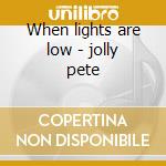When lights are low - jolly pete cd musicale di Pete jolly trio