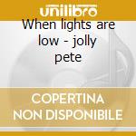 When lights are low - jolly pete cd