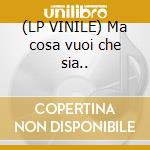 (LP VINILE) Ma cosa vuoi che sia.. cd