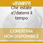 Che estate e'/datemi il tempo cd