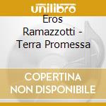 Eros Ramazzotti - Terra Promessa cd musicale di Eros Ramazzotti