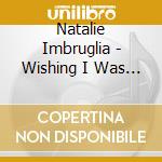 Natalie Imbruglia - Wishing I Was There cd