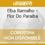 Elba Ramalho - Flor Do Paraiba cd musicale di Elba Ramalho