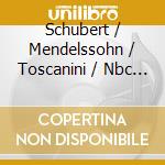 Schubert / Mendelssohn / Toscanini / Nbc - Symphonies cd musicale di Arturo Toscanini