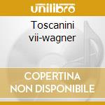 Toscanini vii-wagner cd musicale di Arturo Toscanini