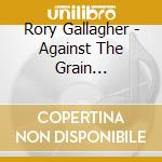 Rory Gallagher - Against The Grain (Remastered) cd