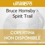 Bruce Hornsby - Spirit Trail cd musicale di Bruce Hornsby