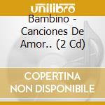Bambino - Canciones De Amor.. (2 Cd) cd musicale di Bambino