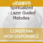 Spiritualized - Lazer Guided Melodies cd musicale di Spiritualized