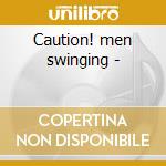 Caution! men swinging -