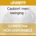 Caution! men swinging - cd