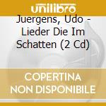 Juergens, Udo - Lieder Die Im Schatten (2 Cd) cd