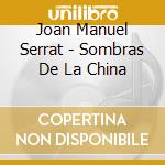 Joan Manuel Serrat - Sombras De La China cd musicale di Serrat joan manuel