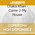 Chaka Khan - Come 2 My House cd musicale di Chaka Khan