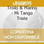 Troilo & Marino - Mi Tango Triste cd musicale di Troilo & Marino