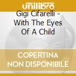 Gigi Cifarelli - With The Eyes Of A Child cd musicale di Gigi Cifarelli