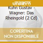 Kuhn Gustav - Wagner: Das Rheingold  (2 Cd) cd