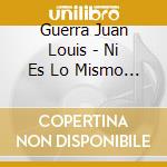 Guerra Juan Louis - Ni Es Lo Mismo Ni Es Igual cd musicale di GUERRA JUAN LUIS