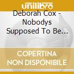 Deborah Cox - Nobodys Supposed To Be Here cd