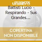 Battisti Lucio - Respirando - Sus Grandes Canciones En Espanol cd musicale di Battisti Lucio