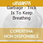 Garbage - Trick Is To Keep Breathing cd musicale di GARBAGE