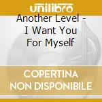 Another Level - I Want You For Myself cd