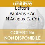 Lefteris Pantazis - An M'Agapas (2 Cd) cd
