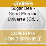 Sugar Bee - Good Morning Universe (Cd Singolo) cd