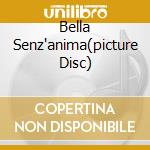 Bella Senz'anima(picture Disc) cd