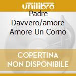 Padre Davvero/amore Amore Un Corno cd musicale di Mia Martina