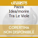 Pazza Idea/morire Tra Le Viole cd