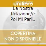 La Nostra Relazione/e Poi Mi Parli.. cd