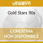 Gold Stars 90s cd musicale di Artisti Vari