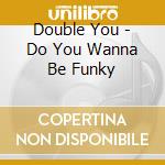 Double You - Do You Wanna Be Funky cd