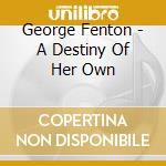 George Fenton - A Destiny Of Her Own cd musicale di Artisti Vari