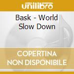 Bask - World Slow Down cd musicale di Bask