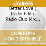 Better Love ( Radio Edit / Radio Club Mix / Club Extended / Radio Extended ) cd