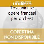 Toscanini ix: opere francesi per orchest cd musicale di Arturo Toscanini