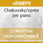 Chaikovsky/opere per piano cd musicale di Mikhail Pletnev