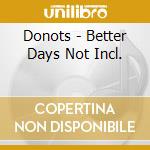 Donots - Better Days Not Incl. cd musicale di Donots