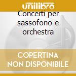 Concerti per sassofono e orchestra cd