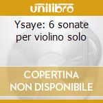 Ysaye: 6 sonate per violino solo cd