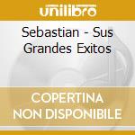 Sebastian - Sus Grandes Exitos cd musicale di Sebastian