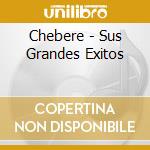 Chebere - Sus Grandes Exitos cd musicale di Chebere