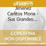 Jimenez Carlitos Mona - Sus Grandes Exitos cd musicale di Jimenez Carlitos Mona