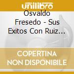 Osvaldo Fresedo - Sus Exitos Con Ruiz Y Serpa cd musicale di Osvaldo Fresedo