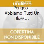 Perigeo - Abbiamo Tutti Un Blues... cd