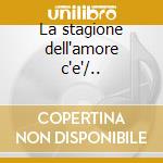 La stagione dell'amore c'e'/.. cd