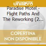 Paradise Motel - Flight Paths And The Reworking (2 Cd) cd musicale di Paradise Motel