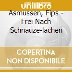 Asmussen, Fips - Frei Nach Schnauze-lachen cd musicale di Asmussen, Fips
